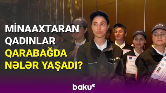 Minaaxtaran qadınlarımız mükafatlandırıldı: Qarabağda hansı hissləri keçirdilər?