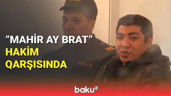 "Mahir ay brat"ın məhkəməsi niyə təxirə salındı?