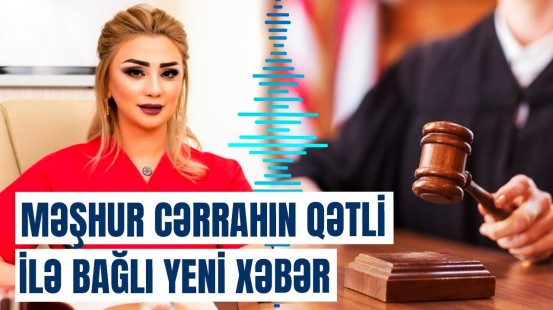 Qətllə bitən 14 illik evlilik: Cərrahı qətlə yetirən ərinin məhkəməsi başlayır