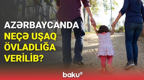 Övladlığa verilən uşaqların sayı açıqlandı