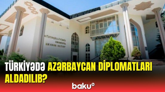 Türkiyədə Azərbaycan diplomatlarının aldadılması ilə bağlı məlumatlara aydınlıq gətirilib