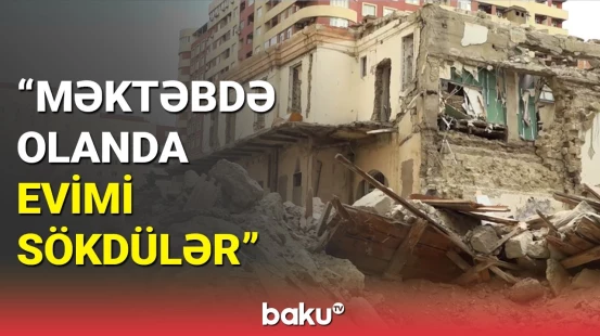 Bakıda özbaşınalıq | MTK mənzili xəbərsiz söküb?