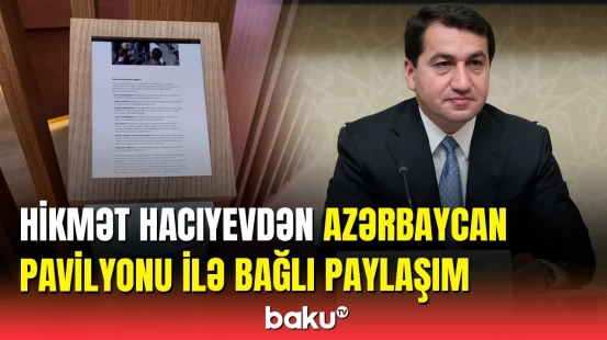 Hikmət Hacıyev: Azərbaycanın pavilyonu yaşıl enerji ilə bağlı siyasətimizi nümayiş etdirir