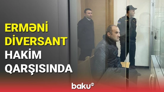Kəlbəcərdə saxlanılan erməni diversantın məhkəməsi başladı
