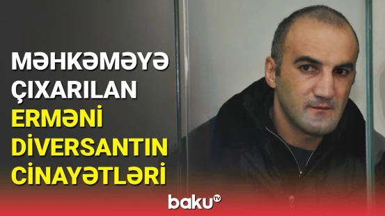 Kəlbəcərdə saxlanılan erməni diversant hansı cinayətləri törədib?
