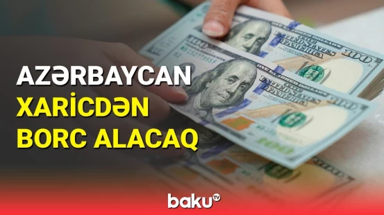 Azərbaycan bu sahələrin inkişafı üçün xaricdən borc alacaq