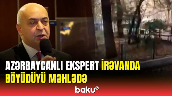 İrəvana gedən azərbaycanlı gördüklərindən danışdı