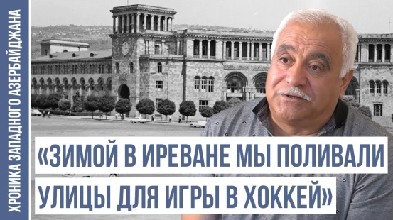 «В 1987 году армяне не прописали меня в собственный дом в Иреване» | ХРОНИКА ЗАПАДНОГО АЗЕРБАЙДЖАНА