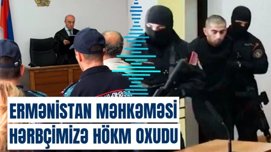 Ermənistanda saxlanılan hərbçimiz Hüseyn Axundova ağır cəza