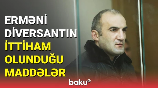 Erməni diversantın yeni məhkəməsindən mühüm anlar