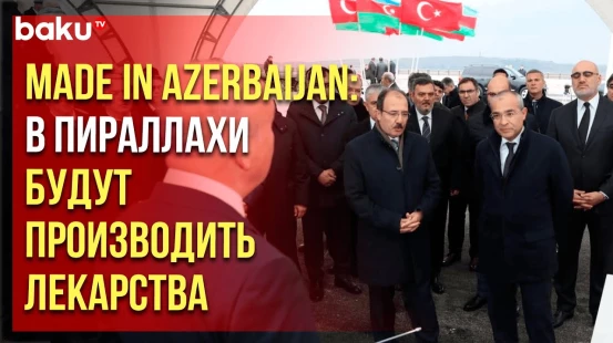 В Пираллахи состоялась закладка фундамента предприятия по производству лекарственных средств