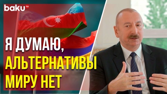 Ильхам Алиев в интервью «Евроньюс» о перспективах подписания мирного договора