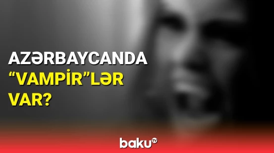 Azərbaycanda ilk dəfə "Vampir" xəstəliyi aşkarlandı