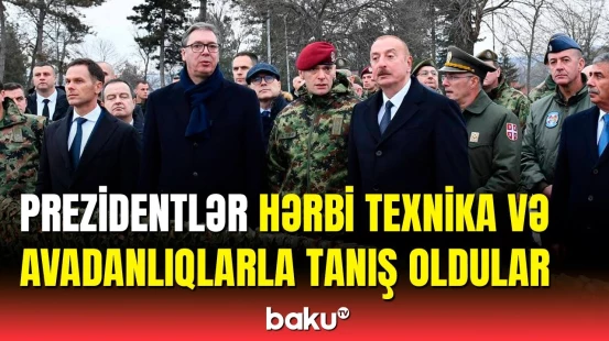 İlham Əliyev və Aleksandar Vuçiç hərbi texnika və avadanlıqlara baxıblar