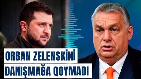 Macarıstanın baş naziri ilə Zelenski arasında gərgin dialoq
