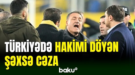 Türkiyədə hakimi döyən klub prezidentinə bu cəza verildi