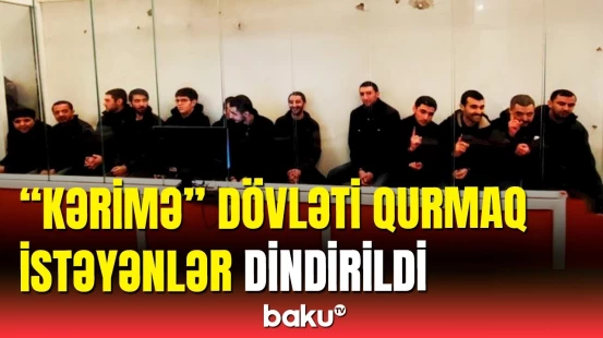 Azərbaycanda "Kərimə" dövləti qurmaq istəyənlərin məhkəməsi