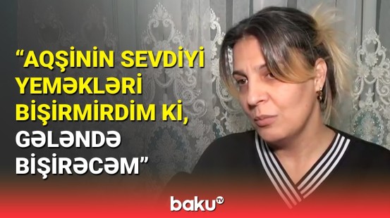 Aqşin Bəbirovun qayıtmasını yuxusunda görən anası Baku TV-yə danışdı