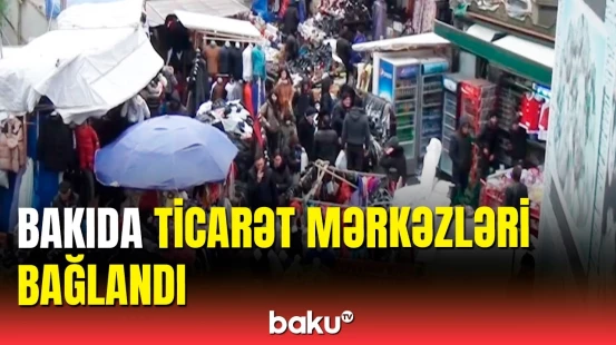 Bakıda bu ticarət mərkəzləri bağladıldı