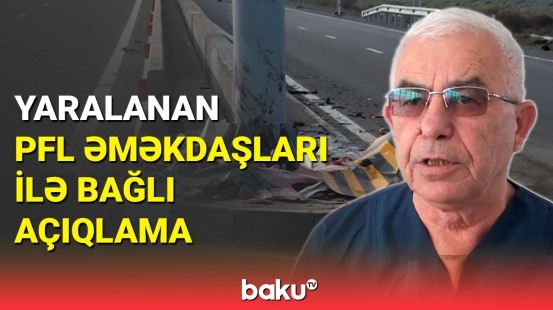 Həkimdən qəzaya düşən PFL əməkdaşları ilə bağlı açıqlama