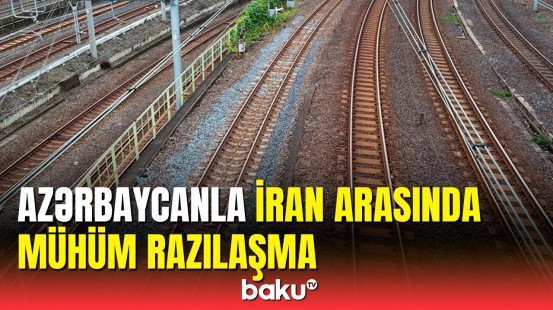 Azərbaycandan İrana dəmir yolu çəkiləcək