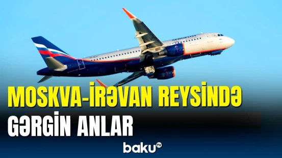 Təyyarə təcili endi | Moskva-İrəvan reysində baş verənlər