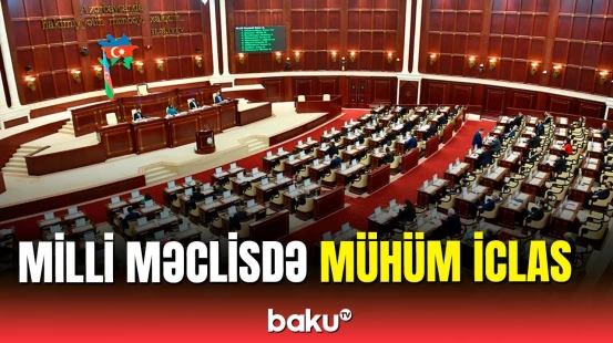 Diqqət | Milli Məclisdə iclas keçirilir