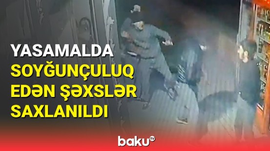 Yasamalda soyğunçuluq edən Sumqayıt şəhər sakinləri saxlanılıb