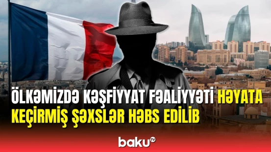 Azərbaycanda fəaliyyət göstərən fransız məxfi agentlər ifşa edildi