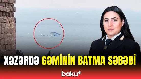 Xəzərdə batan gəmi ilə bağlı ən yeni faktlar