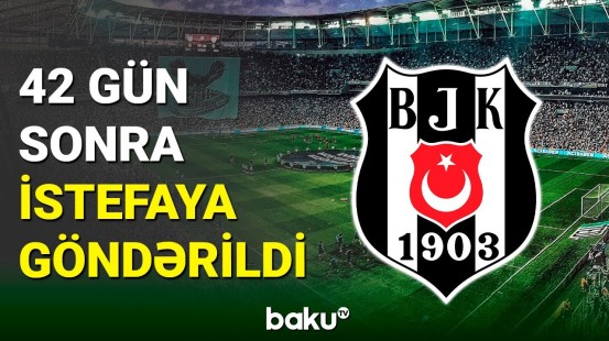 42 gün sonra "Beşiktaş"da gözlənilməz ayrılıq