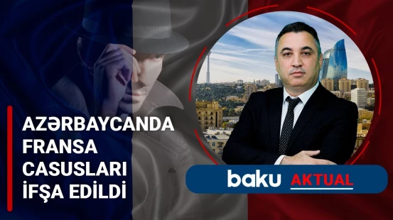 Azərbaycanda Fransanın agent şəbəkəsinin ifşası - Baku Aktual