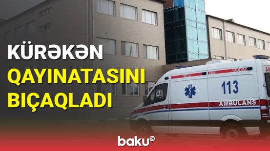 Tovuzda bıçaqlanma hadisəsi | yaralanan şəxsin vəziyyəti ağırdır