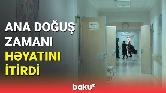 İsmayıllıda doğuş üçün xəstəxanaya gətirilən ana həyatını itirib