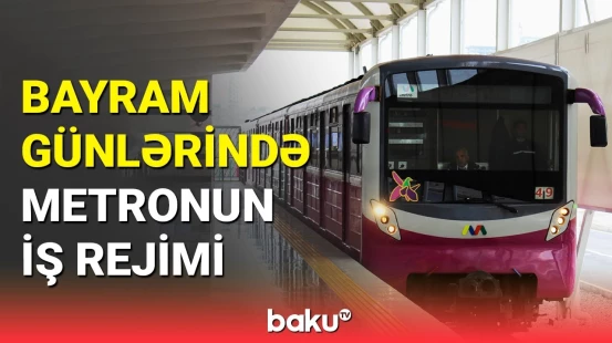 Metro bayram günlərində necə işləyəcək?