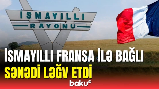 Fransa ilə imzalanan sənəd qüvvədən düşdü | İsmayıllı İcra Hakimiyyəti bəyanat yaydı