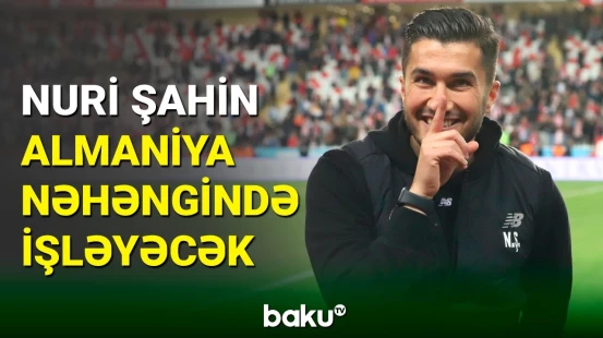 Nuri Şahin Almaniya nəhəngində baş məşqçi olacaq