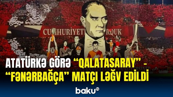 Atatürk pankartları qadağan edildi | “Qalatasaray” - “Fənərbağça” matçı ləğv olundu