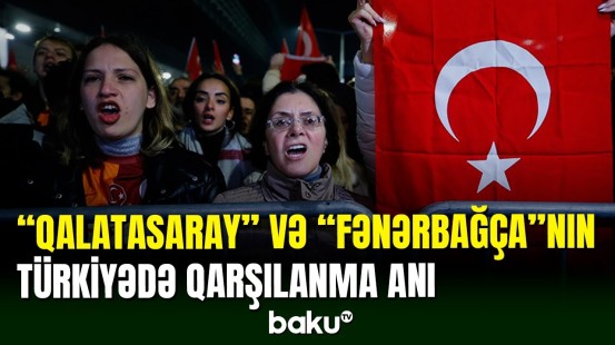 “Qalatasaray” və “Fənərbağça” klubları Türkiyədə belə qarşılandı