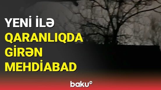 Mehdiabad sakinləri yeni ili qaranlıqda keçirdi