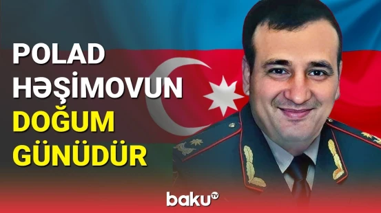 Şəhid general-mayor Polad Həşimovun doğum günüdür