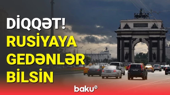 Rusiyaya getmədən öncə mütləq bunları öyrənin