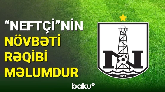 "Neftçi"nin yoxlama matçı keçirəcəyi ilk rəqibi məlumdur
