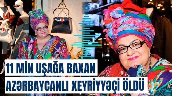 Britaniyanın məşhur xeyriyyəçisi olan azərbaycanlı qadın öldü