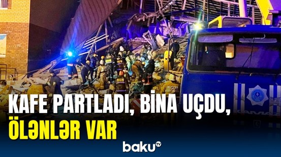 Qazaxıstanda kafedə güclü partlayış | Dağıntılar altında qalanlar var