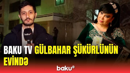 Yaxınları mərhum Gülbahar Şükürlünün evinin önünə toplaşdı