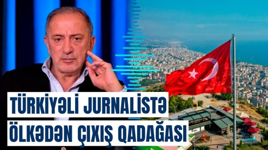 Məşhur jurnalist buna görə Türkiyədən çıxa bilməyəcək