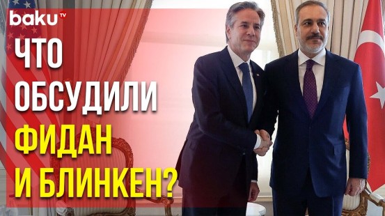 Хакан Фидан и госсекретарь США Энтони Блинкен встретились в Стамбуле за закрытыми дверьми