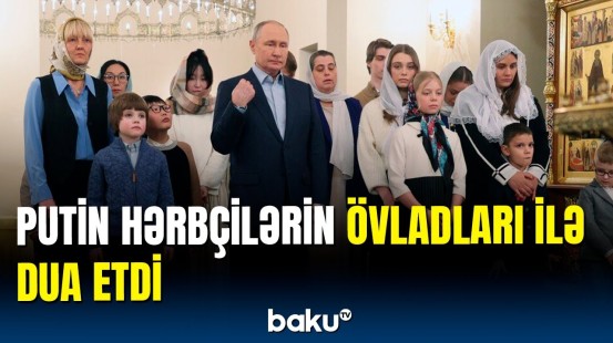 Putin Ukraynadakı müharibədə həlak olan hərbçilərin ailələri ilə görüşdü