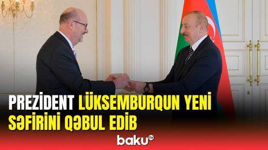 İlham Əliyev Lüksemburqun Azərbaycana yeni təyin olunmuş səfirini qəbul edib